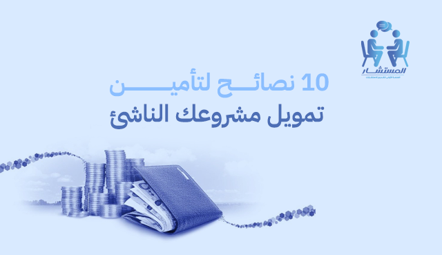 10 نصائح لتأمين تمويل مشروعك الناشئ